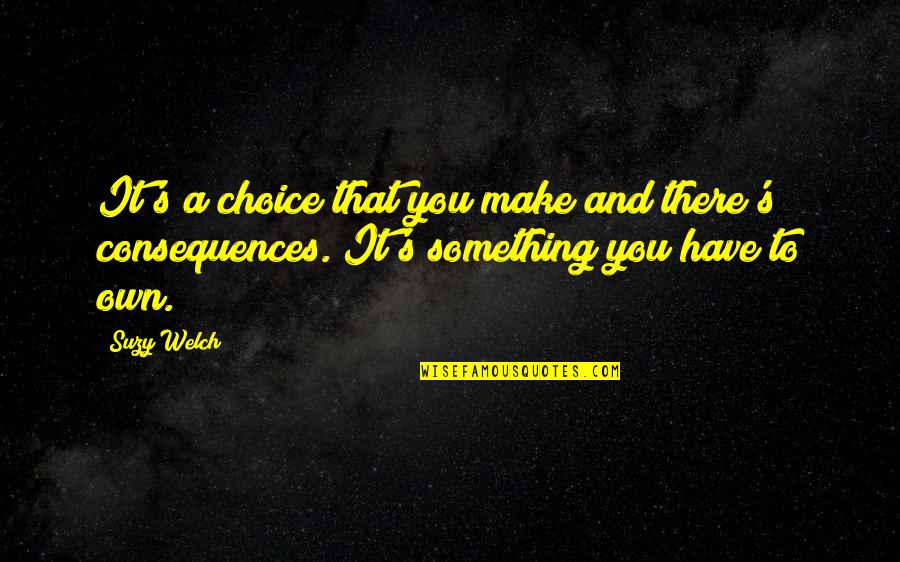 Choices And You Quotes By Suzy Welch: It's a choice that you make and there's