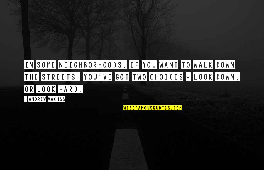 Choices Are Hard Quotes By Andrew Vachss: In some neighborhoods, if you want to walk