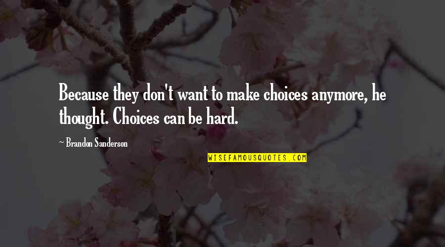 Choices Are Hard Quotes By Brandon Sanderson: Because they don't want to make choices anymore,