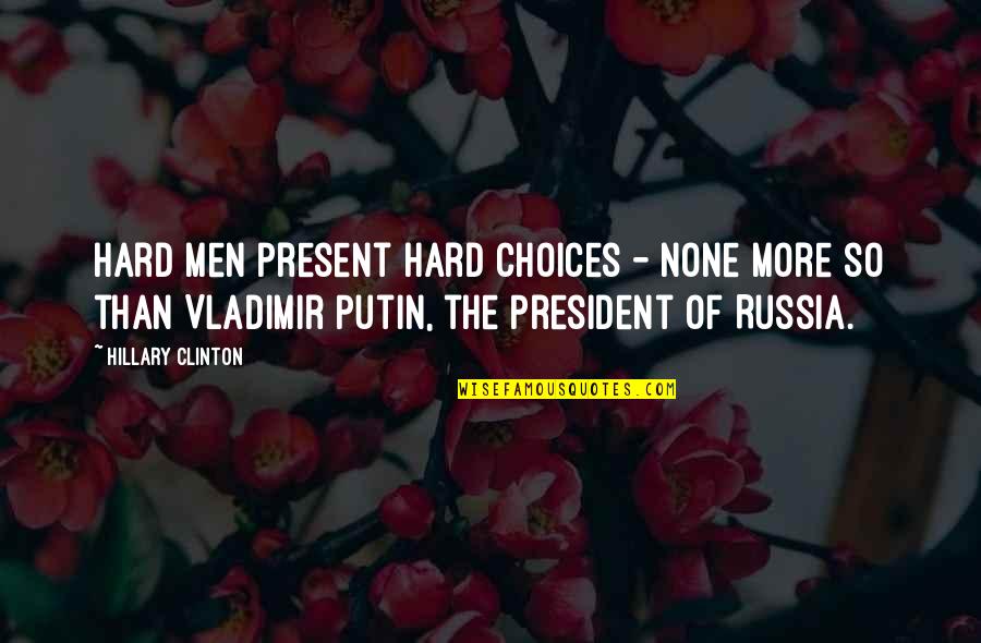 Choices Are Hard Quotes By Hillary Clinton: Hard men present hard choices - none more