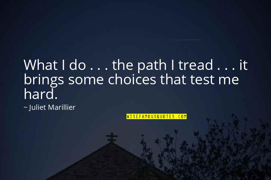 Choices Are Hard Quotes By Juliet Marillier: What I do . . . the path