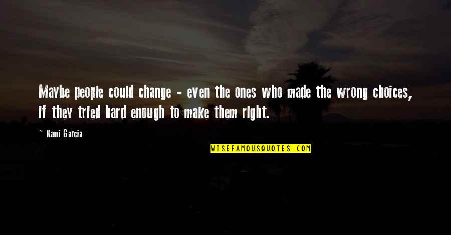 Choices Are Hard Quotes By Kami Garcia: Maybe people could change - even the ones