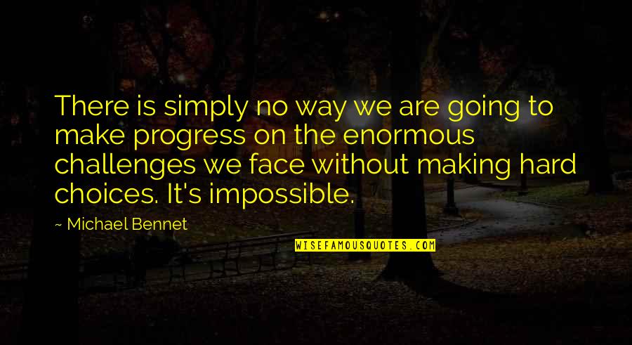 Choices Are Hard Quotes By Michael Bennet: There is simply no way we are going