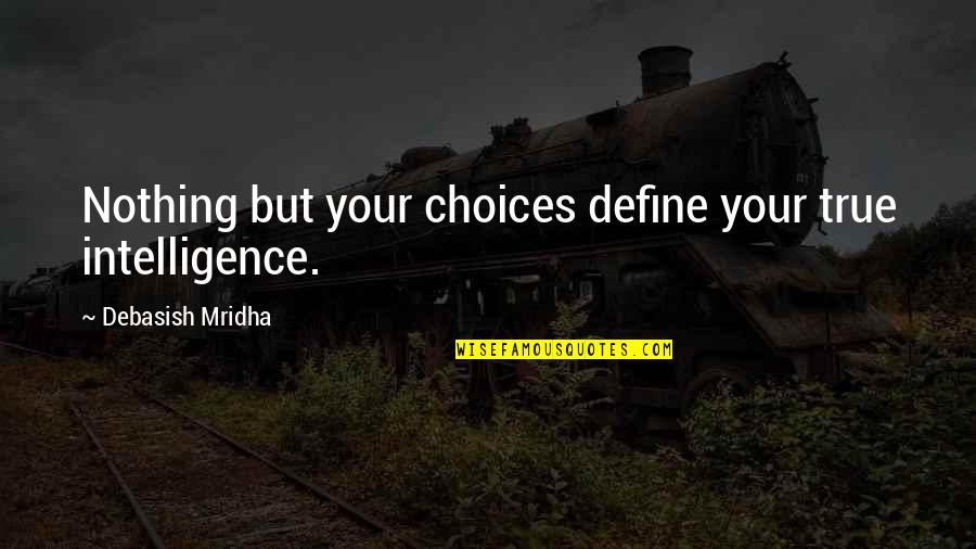 Choices Define You Quotes By Debasish Mridha: Nothing but your choices define your true intelligence.