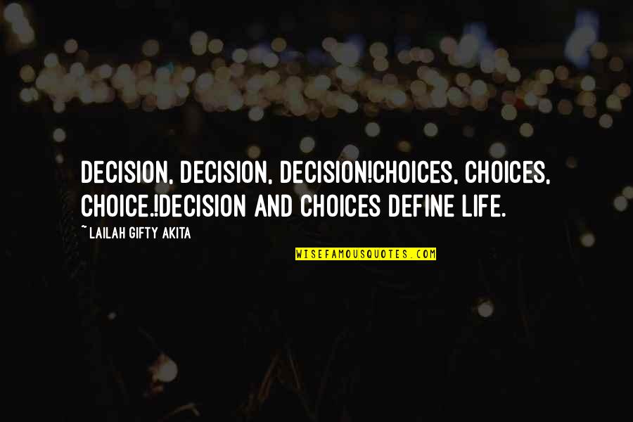 Choices Define You Quotes By Lailah Gifty Akita: Decision, Decision, Decision!Choices, Choices, Choice.!Decision and choices define