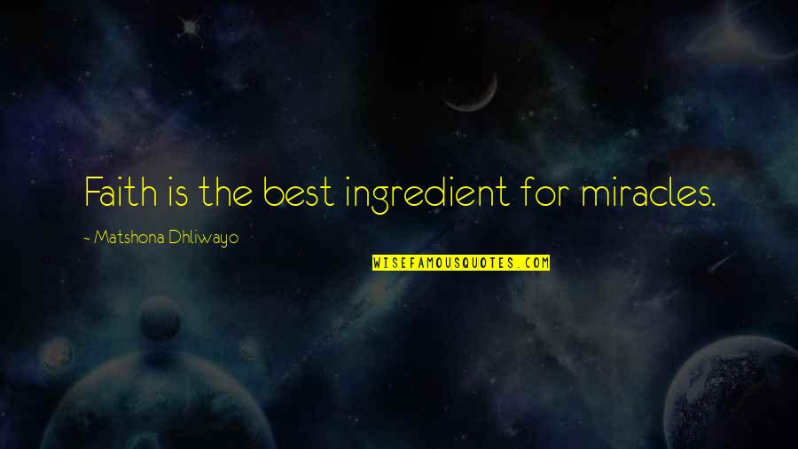 Choices Define You Quotes By Matshona Dhliwayo: Faith is the best ingredient for miracles.