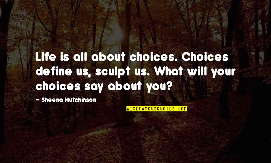 Choices Define You Quotes By Sheena Hutchinson: Life is all about choices. Choices define us,