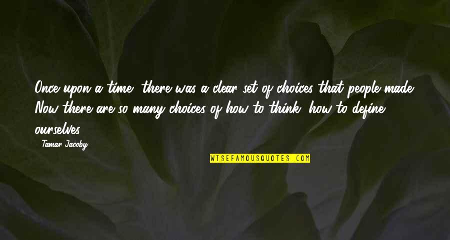 Choices Define You Quotes By Tamar Jacoby: Once upon a time, there was a clear