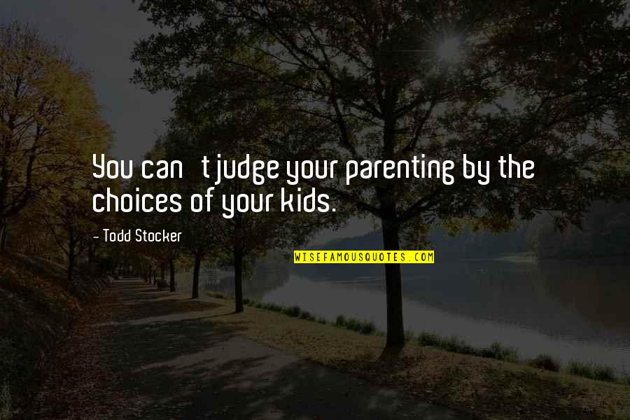 Choices For Kids Quotes By Todd Stocker: You can't judge your parenting by the choices