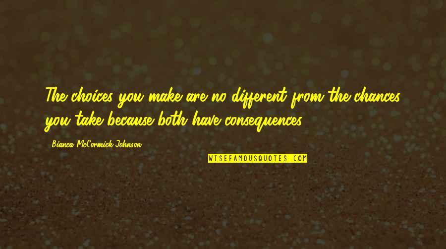 Choices Have Consequences Quotes By Bianca McCormick-Johnson: The choices you make are no different from