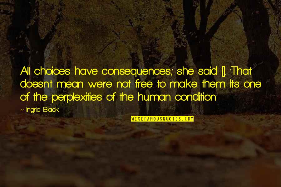 Choices Have Consequences Quotes By Ingrid Black: All choices have consequences,' she said []. 'That