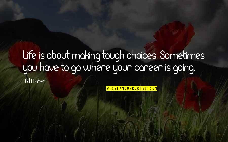 Choices In Career Quotes By Bill Maher: Life is about making tough choices. Sometimes you