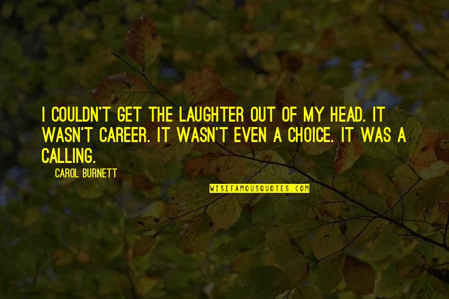 Choices In Career Quotes By Carol Burnett: I couldn't get the laughter out of my