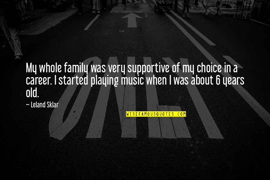 Choices In Career Quotes By Leland Sklar: My whole family was very supportive of my