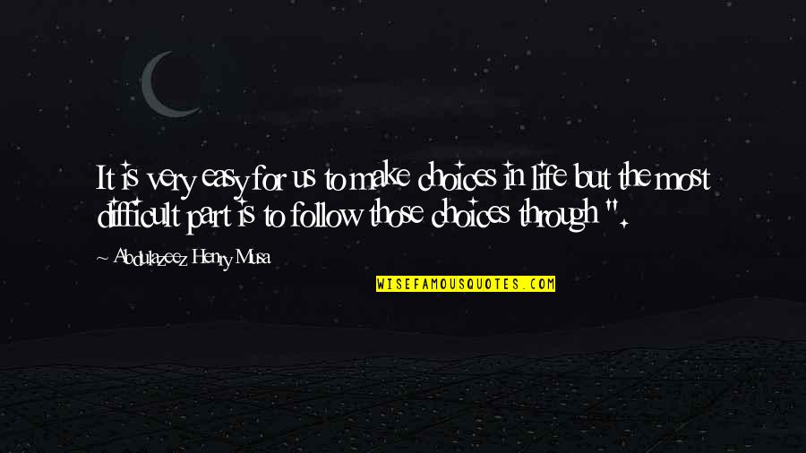 Choices In Life We Make Quotes By Abdulazeez Henry Musa: It is very easy for us to make