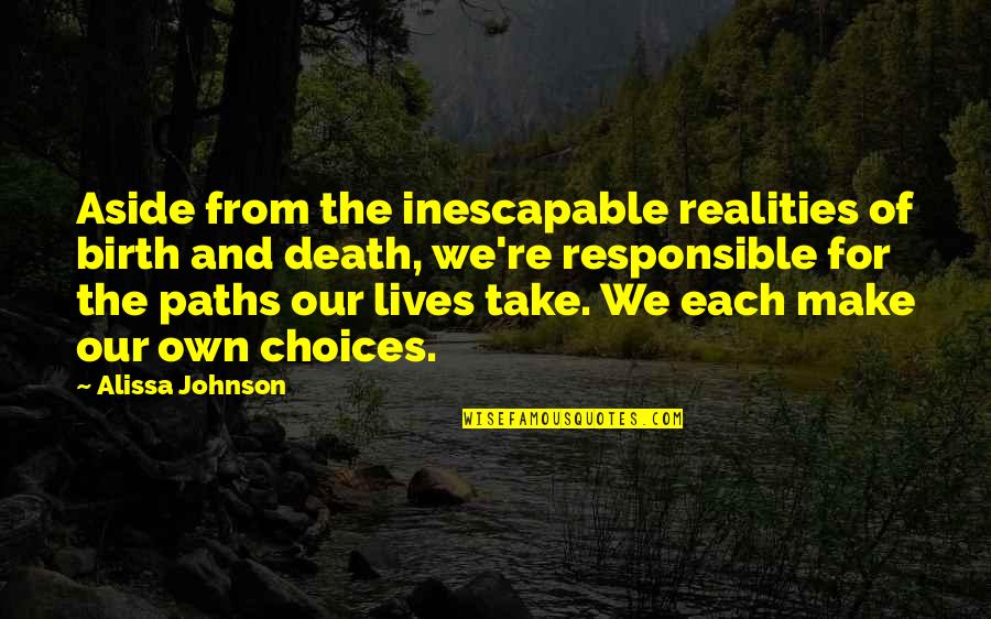 Choices In Life We Make Quotes By Alissa Johnson: Aside from the inescapable realities of birth and