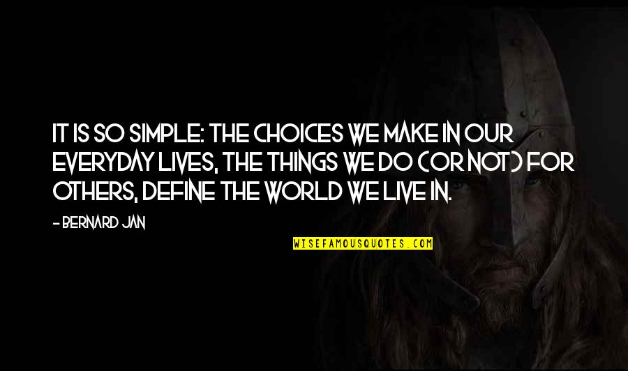 Choices In Life We Make Quotes By Bernard Jan: It is so simple: the choices we make