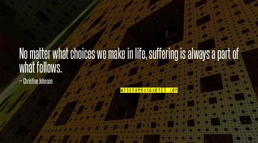 Choices In Life We Make Quotes By Christine Johnson: No matter what choices we make in life,