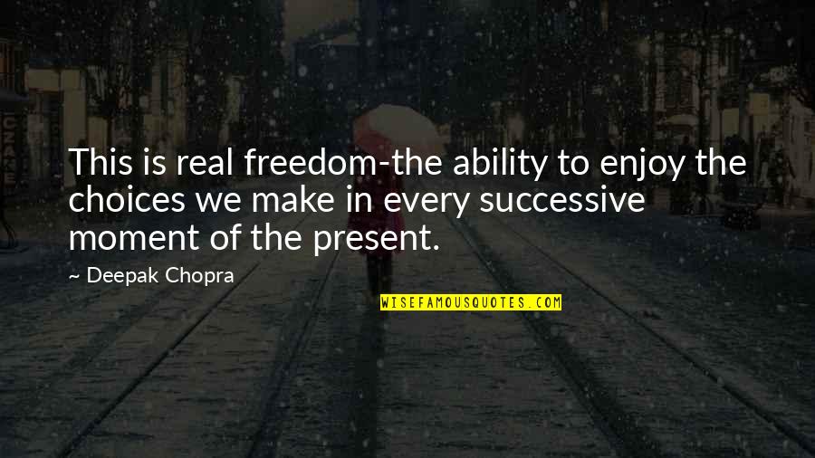 Choices In Life We Make Quotes By Deepak Chopra: This is real freedom-the ability to enjoy the