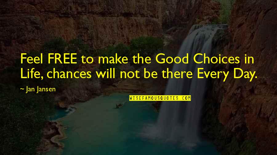 Choices In Life We Make Quotes By Jan Jansen: Feel FREE to make the Good Choices in