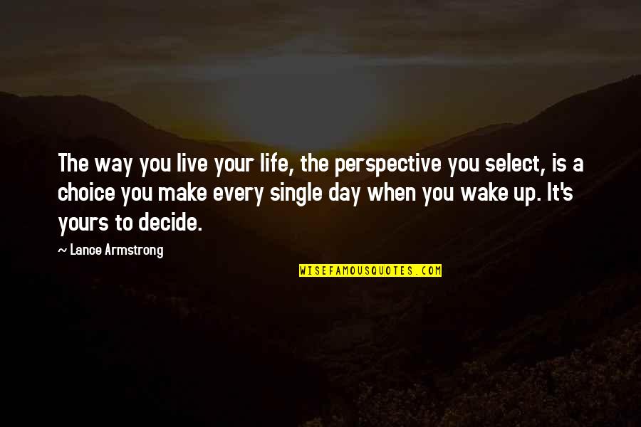 Choices In Life We Make Quotes By Lance Armstrong: The way you live your life, the perspective