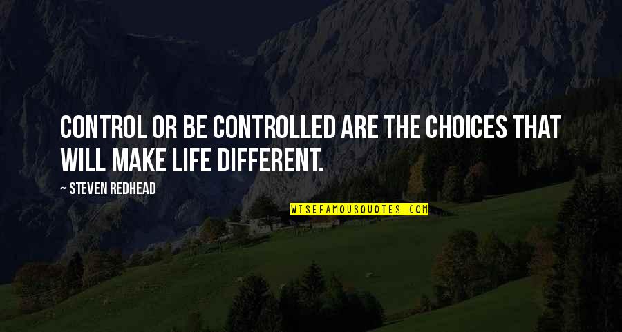 Choices In Life We Make Quotes By Steven Redhead: Control or be controlled are the choices that