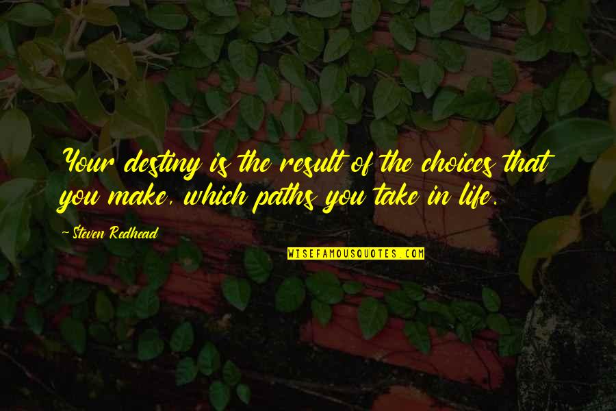 Choices In Life We Make Quotes By Steven Redhead: Your destiny is the result of the choices