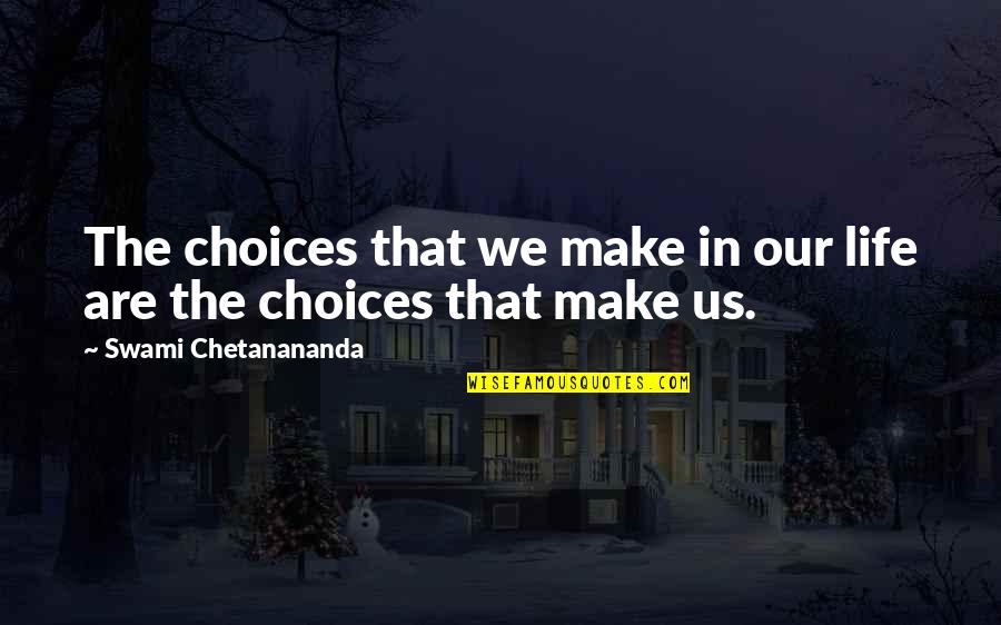 Choices In Life We Make Quotes By Swami Chetanananda: The choices that we make in our life