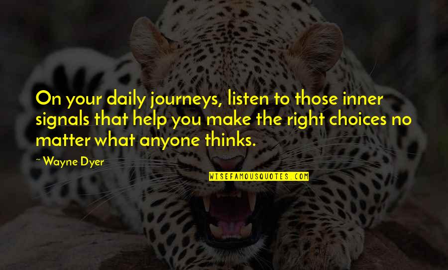 Choices In Life We Make Quotes By Wayne Dyer: On your daily journeys, listen to those inner