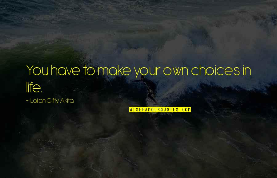 Choices In Love And Life Quotes By Lailah Gifty Akita: You have to make your own choices in Choices In Love And Life Quotes By Lailah Gifty Akita: You have to make your own choices in
