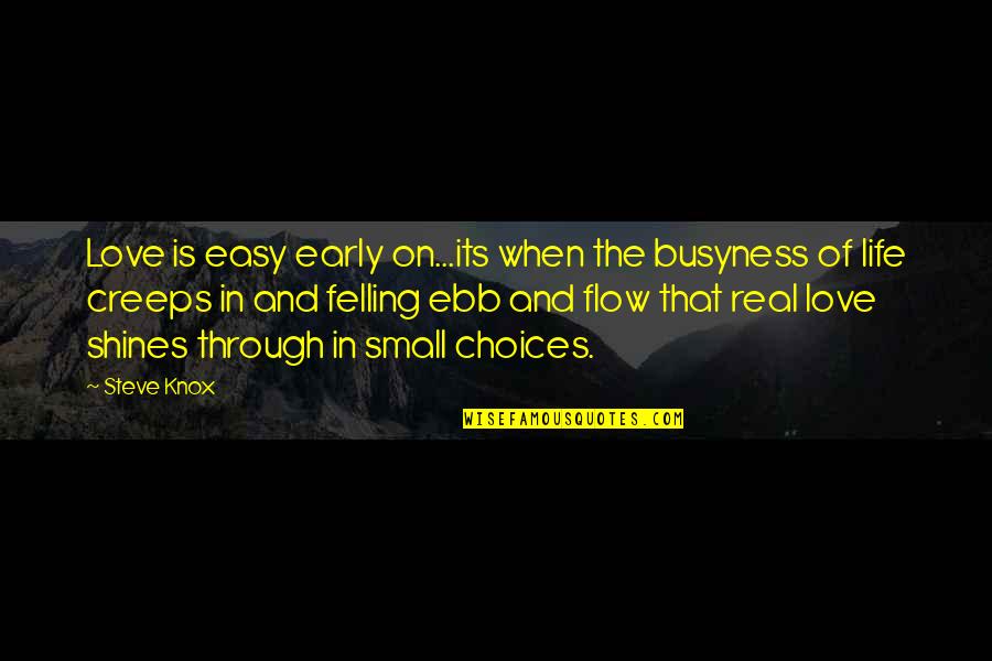 Choices In Love And Life Quotes By Steve Knox: Love is easy early on...its when the busyness Choices In Love And Life Quotes By Steve Knox: Love is easy early on...its when the busyness