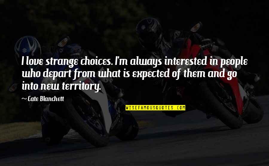 Choices In Love Quotes By Cate Blanchett: I love strange choices. I'm always interested in