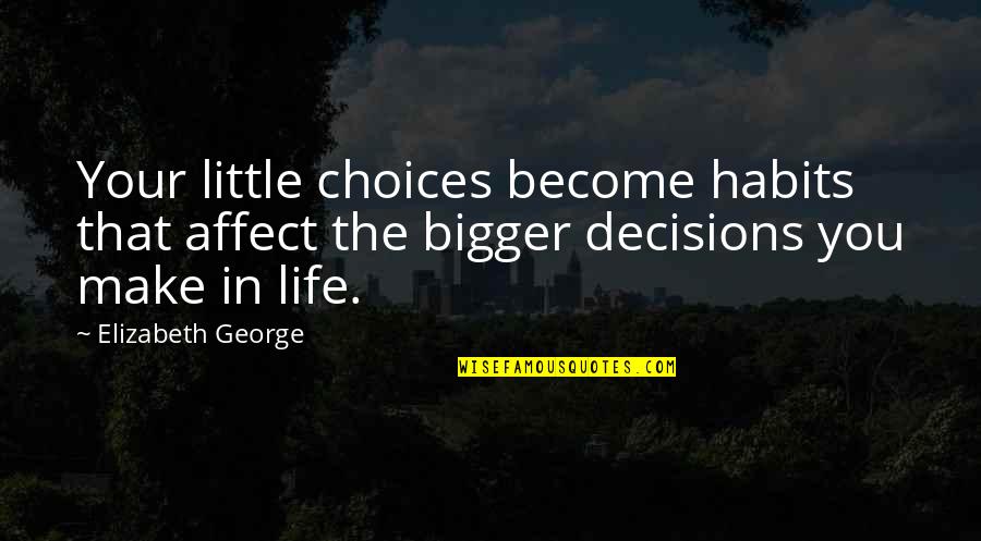 Choices In Love Quotes By Elizabeth George: Your little choices become habits that affect the
