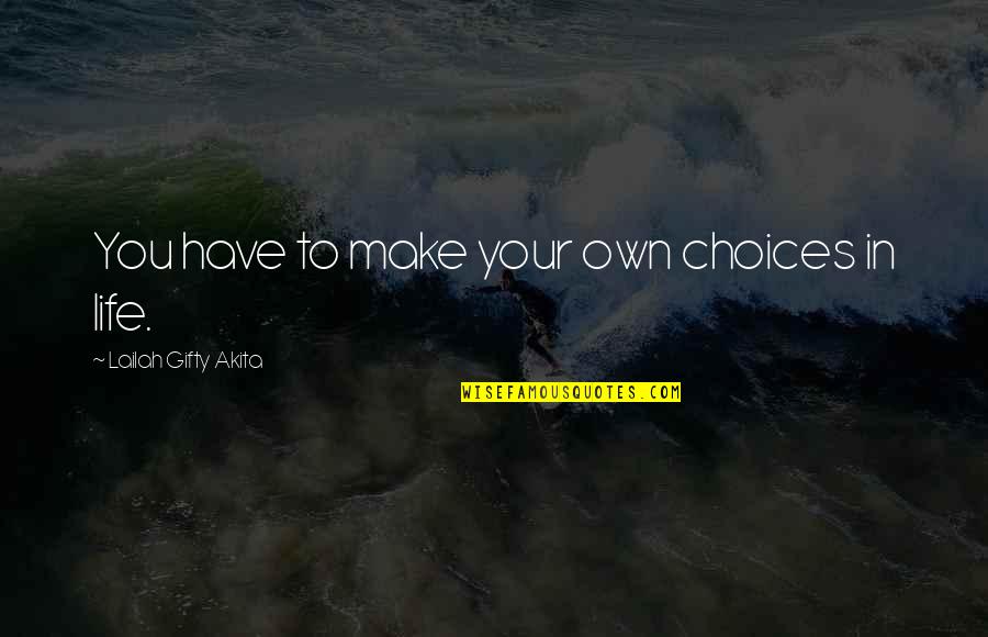 Choices In Love Quotes By Lailah Gifty Akita: You have to make your own choices in