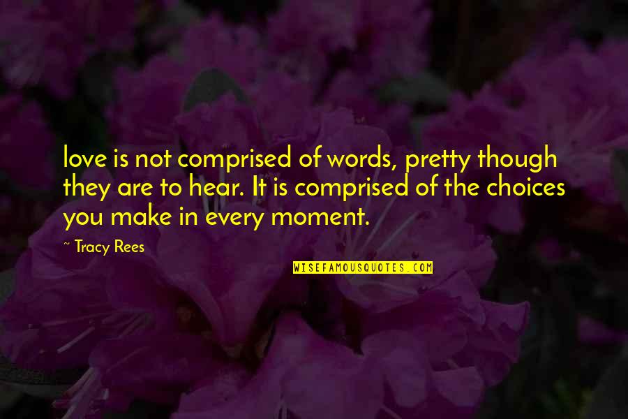 Choices In Love Quotes By Tracy Rees: love is not comprised of words, pretty though