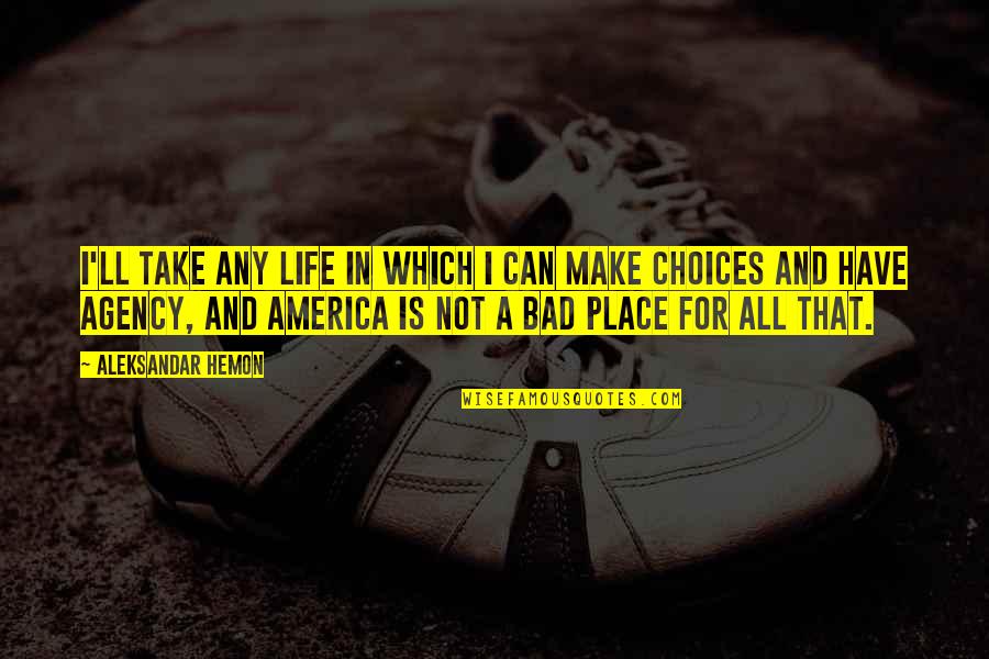 Choices Life Quotes By Aleksandar Hemon: I'll take any life in which I can