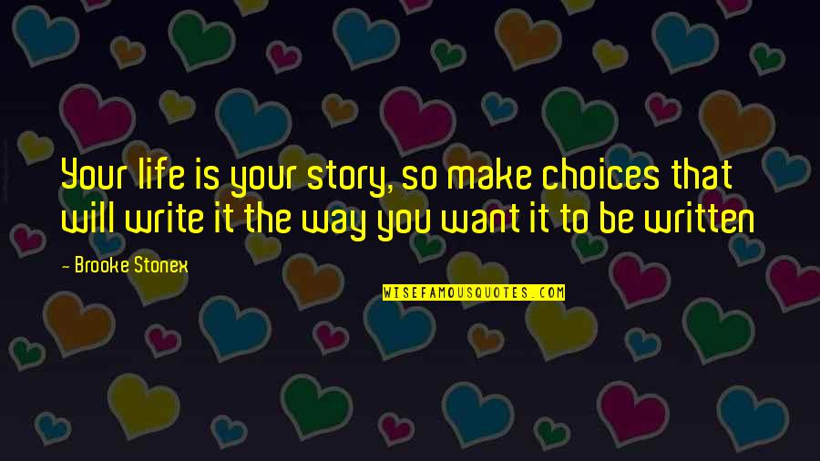 Choices Life Quotes By Brooke Stonex: Your life is your story, so make choices
