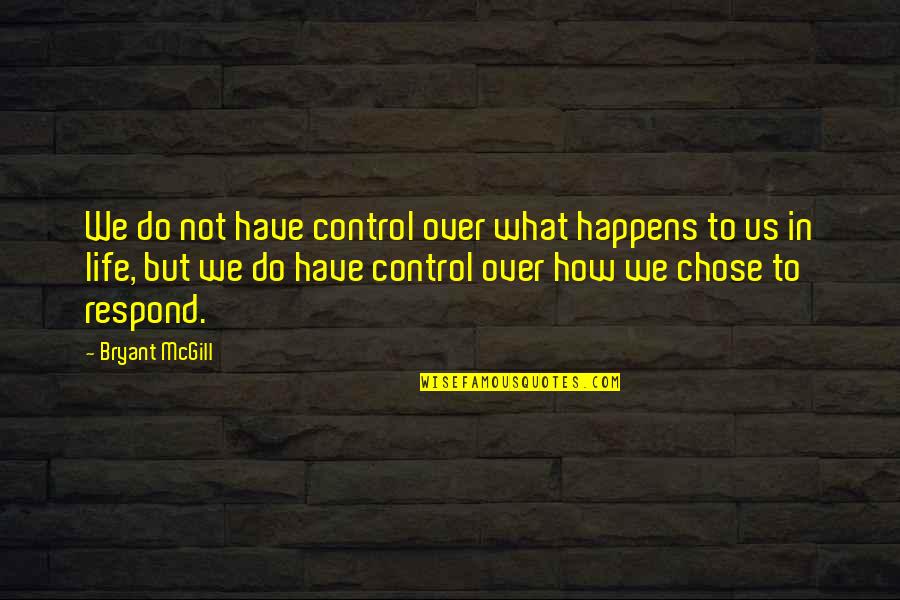 Choices Life Quotes By Bryant McGill: We do not have control over what happens