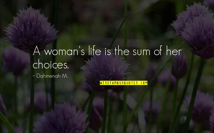 Choices Life Quotes By Dahmenah M.: A woman's life is the sum of her