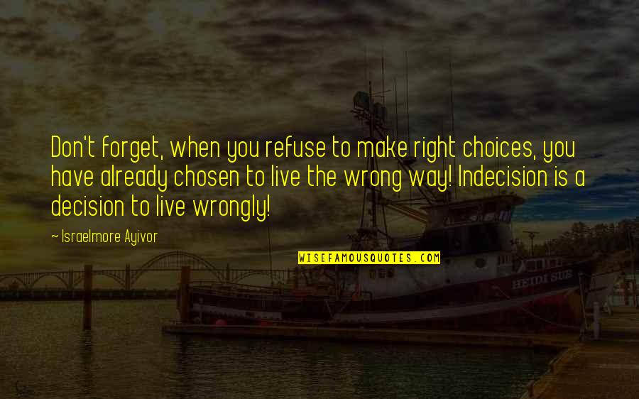 Choices Life Quotes By Israelmore Ayivor: Don't forget, when you refuse to make right