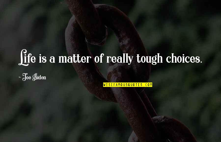 Choices Life Quotes By Joe Biden: Life is a matter of really tough choices.