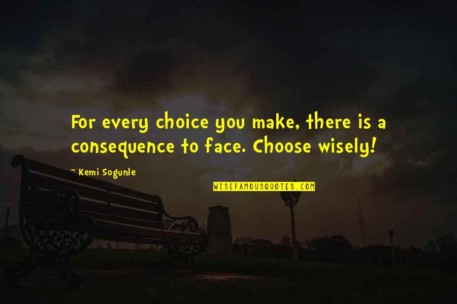 Choices Life Quotes By Kemi Sogunle: For every choice you make, there is a