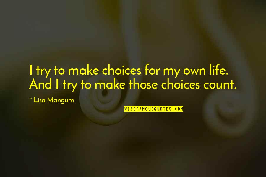 Choices Life Quotes By Lisa Mangum: I try to make choices for my own