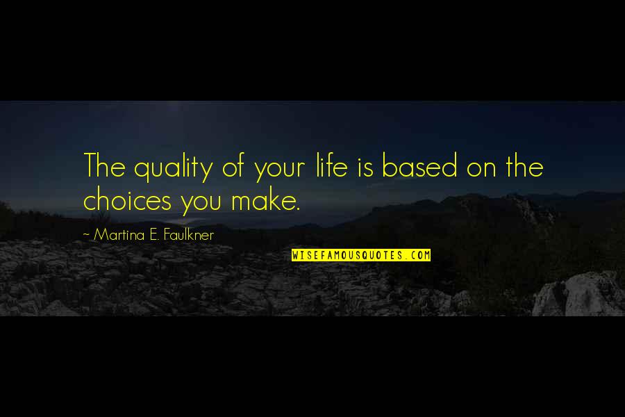 Choices Life Quotes By Martina E. Faulkner: The quality of your life is based on