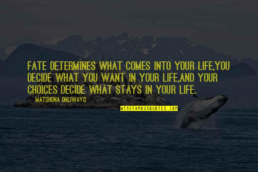 Choices Life Quotes By Matshona Dhliwayo: Fate determines what comes into your life,you decide