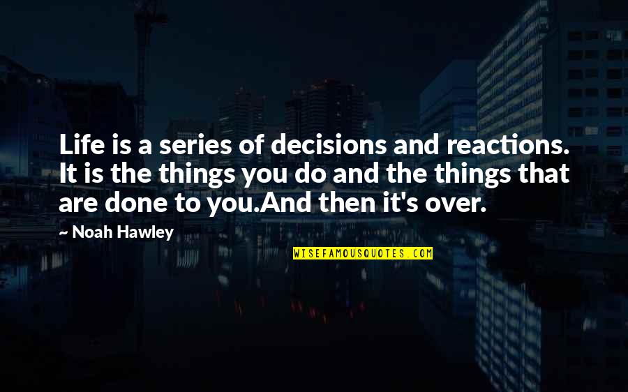 Choices Life Quotes By Noah Hawley: Life is a series of decisions and reactions. Choices Life Quotes By Noah Hawley: Life is a series of decisions and reactions.