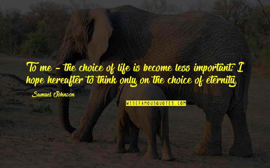 Choices Life Quotes By Samuel Johnson: To me - the choice of life is Choices Life Quotes By Samuel Johnson: To me - the choice of life is