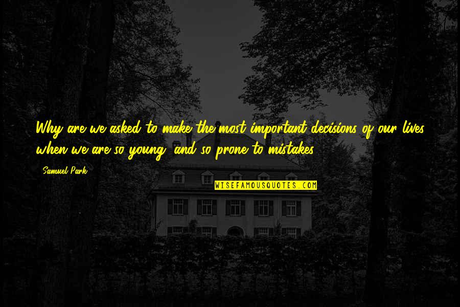Choices Life Quotes By Samuel Park: Why are we asked to make the most Choices Life Quotes By Samuel Park: Why are we asked to make the most