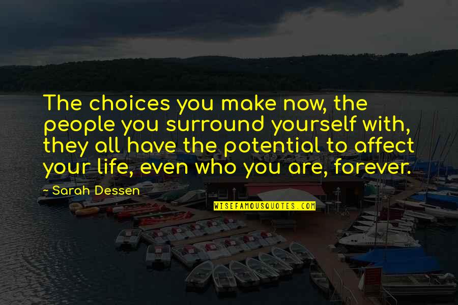 Choices Life Quotes By Sarah Dessen: The choices you make now, the people you Choices Life Quotes By Sarah Dessen: The choices you make now, the people you