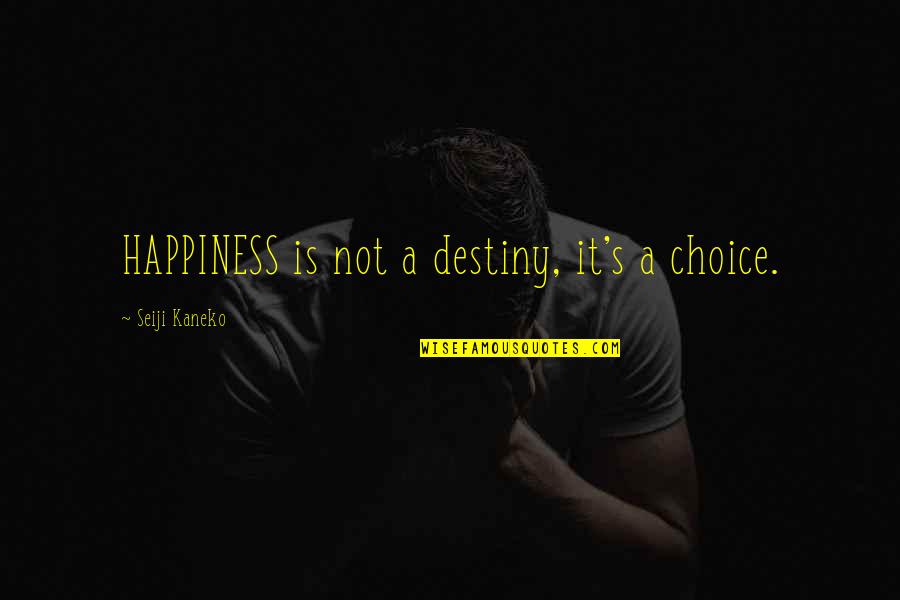 Choices Life Quotes By Seiji Kaneko: HAPPINESS is not a destiny, it's a choice. Choices Life Quotes By Seiji Kaneko: HAPPINESS is not a destiny, it's a choice.